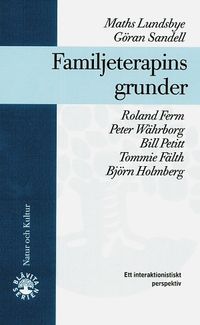 Familjeterapins grunder : Ett interaktionistiskt perspektiv; Maths Lundsbye, Göran Sandell, Roland Ferm, Peter Währborg, Bill Petitt, Tommie Fälth, Björn Holmberg; 2000