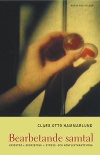Bearbetande samtal : Krisstöd, debriefing, stress- och konflikthanterin; Claes-Otto Hammarlund; 2001