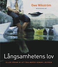 Långsamhetens lov : eller vådan av att åka moped genom Louvren; Owe Wikström; 2001