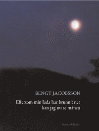 Eftersom min lada har brunnit ner kan jag nu se månen; Bengt Jacobsson; 2001