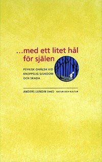 ... med ett litet hål för själen : psykisk ohälsa vid kroppslig sjukdom och skada; Anders Lundin; 2001