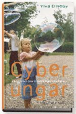 Cyberungar : eller vad barn verkligen behöver; Ylva Ellneby; 2005