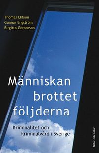 Människan, brottet, följderna : Kriminalitet och kriminalvård i Sverige; Thomas Ekbom, Gunnar Engström, Birgitta Göransson; 2006
