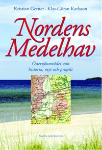 Nordens Medelhav : Östersjöområdet som historia, myt och projekt; Kristian Gerner, Klas-Göran Karlsson; 2002