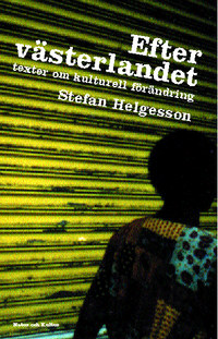 Efter västerlandet : texter om kulturell förändring; Stefan Helgesson; 2004