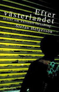 Efter västerlandet : texter om kulturell förändring; Stefan Helgesson; 2004