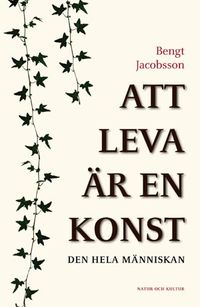 Att leva är en konst : den hela människan; Bengt Jacobsson; 2006