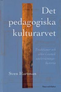 Det pedagogiska kulturarvet : Traditioner och idéer i svensk undervisningshistoria; Sven Hartman; 2005