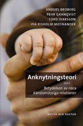 Anknytningsteori : betydelsen av nära känslomässiga relationer; Anders Broberg, Pehr Granqvist, Tord Ivarsson, Pia Risholm Mothander; 2006