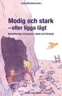 Modig och stark - eller ligga lågt : skönlitteratur och genus i skola och förskola; Lena Kåreland; 2005
