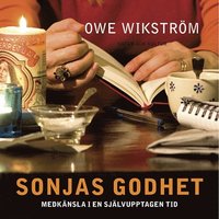 Sonjas godhet : medkänsla i en självupptagen tid; Owe Wikström; 2006