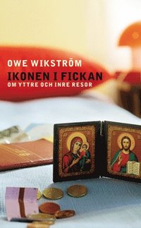 Ikonen i fickan : om yttre och inre resor; Owe Wikström; 2006