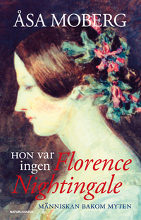 Hon var ingen Florence Nightingale : människan bakom myten; Åsa Moberg; 2007