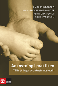 Anknytning i praktiken : tillämpningar av anknytningsteorin; Anders Broberg, Pia Risholm Mothander, Pehr Granqvist, Tord Ivarsson; 2008