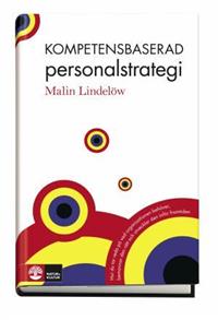 Kompetensbaserad personalstrategi : hur du tar reda på vad organisationen behöver, bemannar den rätt och utvecklar den inför framtiden; Malin Lindelöw; 2008