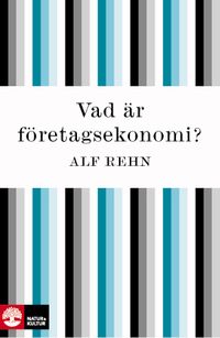 Vad är företagsekonomi?; Alf Rehn; 2007