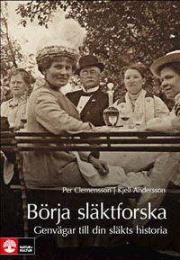 Börja släktforska : genvägar till din släkts historia; Per Clemensson, Kjell Andersson; 2009