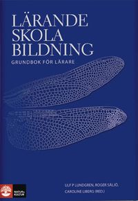Lärande, skola, bildning : grundbok för lärare; Ulf P. Lundgren, Roger Säljö, Caroline Liberg; 2010