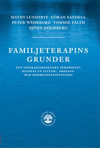 Familjeterapins grunder :  ett interaktionistiskt prespektiv, baserat på system-, process- och kommunikat; Tommie Fälth, Björn Holmberg, Göran Sandell, Peter Währborg, Maths Lundsbye; 2010