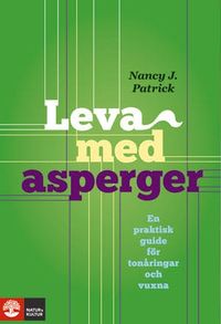 Leva med Asperger : en praktisk guide för tonåringar och vuxna; Nancy J. Patrick; 2010