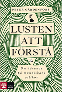 Lusten att förstå : om lärande på människans villkor; Peter Gärdenfors; 2010