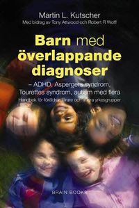 Barn med överlappande diagnoser : ADHD, inlärningssvårigheter, Asperger, Tourette, bipolär sjukdom med flera; Martin L Kutscher; 2010