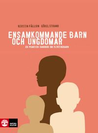 Ensamkommande barn och ungdomar : en praktisk handbok om flyktingbarn; Kerstin Fälldin, Görel Strand; 2010