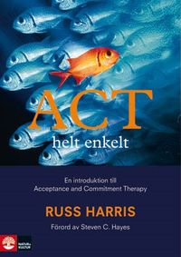 ACT helt enkelt - en introduktion till Acceptance and Commitment Therapy; Russ Harris; 2011