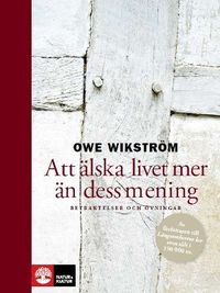 Att älska livet mer än dess mening : betraktelser och övningar; Owe Wikström; 2010