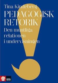 Pedagogisk retorik : den muntliga relationen i undervisningen; Tina Kindeberg; 2011