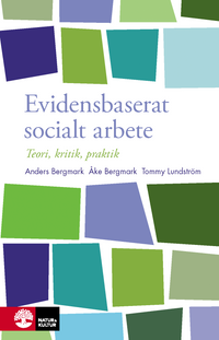 Evidensbaserat socialt arbete : Teori, kritik, praktik; Anders Bergmark, Åke Bergmark, Tommy Lundström; 2011
