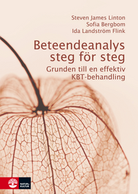 Beteendeanalys steg för steg : Grunden till en effektiv KBT-behandling; Steven James Linton, Sofia Bergbom, Ida Flink; 2013