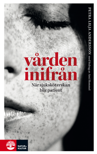 Vården inifrån : när sjuksköterskan blir patient; Petra Lilja Andersson, Ami Hommel; 2012