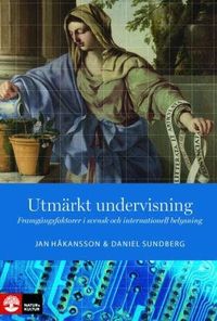 Utmärkt undervisning : Framgångsfaktorer i svensk och internationell belysn; Jan Håkansson, Daniel Sundberg; 2012