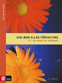 God man eller förvaltare : en praktisk handbok; Kerstin Fälldin; 2012