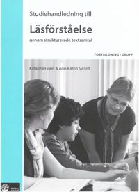 Läsförståelse genom strukturerade textsamtal, Studiehandledning; Katarina Florin, Ann-Katrin Swärd; 2012