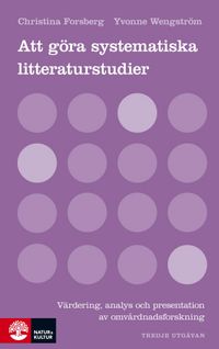Att göra systematiska litteraturstudier: Värdering, analys och presentation; Christina Forsberg, Yvonne Wengström; 2013