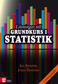 Lösningar till grundkurs i statistik; Jan Byström, Jonas Byström; 2012