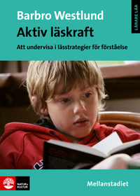 Aktiv läskraft, Mellanstadiet : Att undervisa i lässtrategier för förståelse; Barbro Westlund; 2015