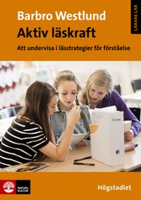 Aktiv läskraft, Högstadiet : Att undervisa i lässtrategier för förståelse; Barbro Westlund; 2015