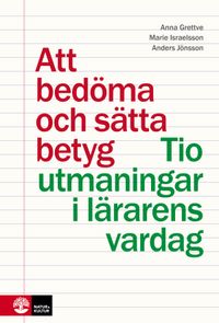 Att bedöma och sätta betyg : tio utmaningar i lärarens vardag; Anna Grettve, Marie Israelsson, Anders Jönsson; 2014