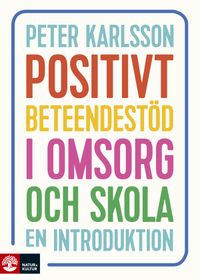 Positivt beteendestöd i omsorg och skola : en introduktion; Peter Karlsson; 2018