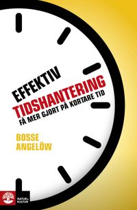 Effektiv tidshantering : få mer gjort på kortare tid; Bosse Angelöw; 2014