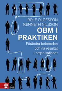 OBM i praktiken : förändra beteenden och nå resultat i organisationer; Rolf Olofsson, Kenneth Nilsson; 2015