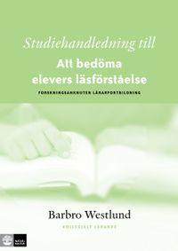 Studiehandledning till Att bedöma elevers läsförståelse : forskningsanknuten lärarfortbildning; Barbro Westlund; 2014