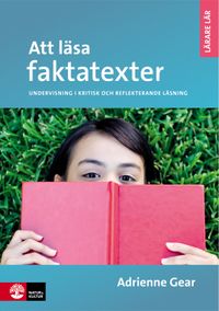 Att läsa faktatexter : undervisning i kritisk och eftertänksam läsning; Adrienne Gear; 2015