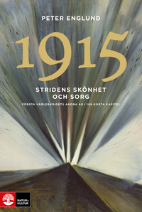 Stridens skönhet och sorg 1915 : första världskrigets andra år i 108 korta kapitel; Peter Englund; 2015