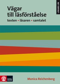 Vägar till läsförståelse : TEXTEN   LÄSAREN   SAMTALET; Monica Reichenberg; 2014