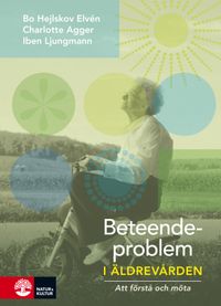 Beteendeproblem i äldrevården : att förstå och möta; Bo Hejlskov Elvén, Charlotte Agger, Iben Ljungmann; 2015