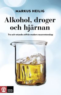 Alkohol, droger och hjärnan : tro och vetande utifrån modern neurovetenskap; Markus Heilig; 2015